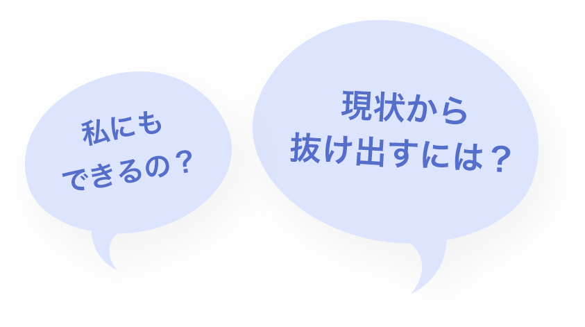 現状から抜け出すには？私にもできるの？