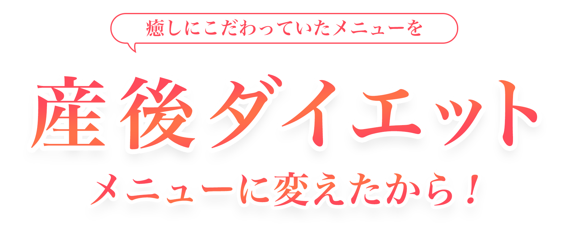 癒しにこだわっていたメニューを産後ダイエットメニューに変えたから！